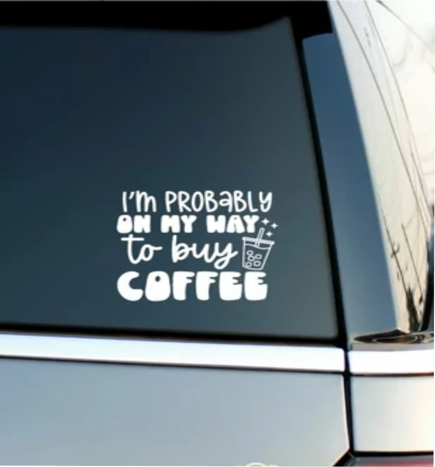 I'm Probably On My Way To Buy Coffee Car Decal